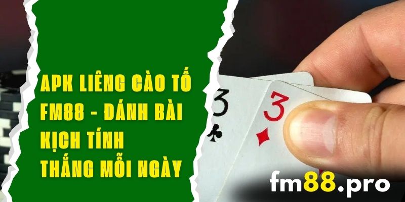 APK Liêng Cào Tố FM88 - Đánh Bài Kịch Tính, Thắng Mỗi Ngày