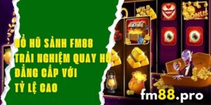 Nổ Hũ Sảnh FM88 - Trải Nghiệm Quay Hũ Đẳng Cấp Với Tỷ Lệ Cao