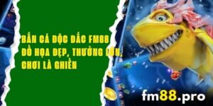 Bắn Cá Độc Đắc FM88 - Đồ Họa Đẹp, Thưởng Lớn, Chơi Là Ghiền
