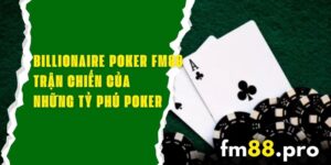 Billionaire Poker FM88 – Trận Chiến Của Những Tỷ Phú Poker