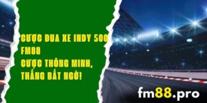 Cược Đua Xe Indy 500 FM88 – Cược Thông Minh, Thắng Bất Ngờ!