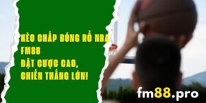 Kèo Chấp Bóng Rổ NBA FM88 – Đặt Cược Cao, Chiến Thắng Lớn!