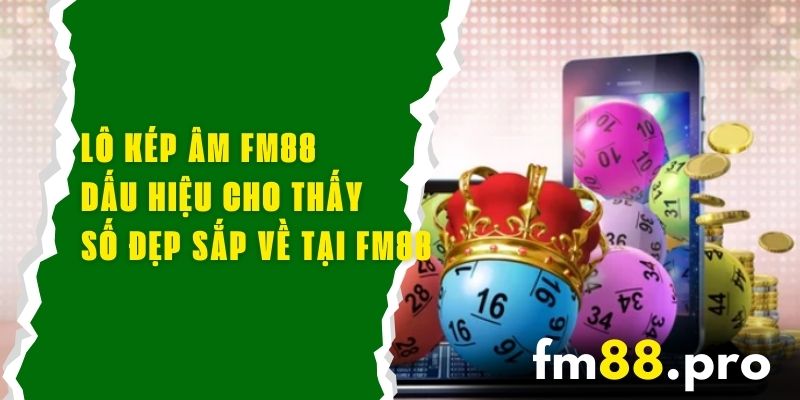Lô Kép Âm FM88 – Dấu Hiệu Cho Thấy Số Đẹp Sắp Về Tại FM88