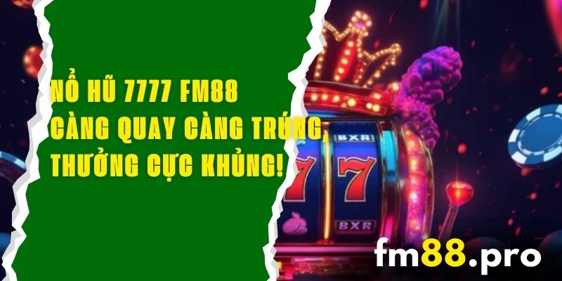 Nổ Hũ 7777 FM88 – Càng Quay Càng Trúng, Thưởng Cực Khủng!