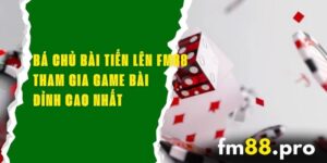 Bá Chủ Bài Tiến Lên FM88 - Tham Gia Game Bài Đỉnh Cao Nhất