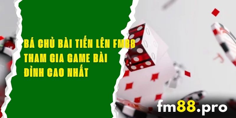 Bá Chủ Bài Tiến Lên FM88 - Tham Gia Game Bài Đỉnh Cao Nhất