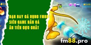 Đạn Bay Cá Rụng FM88 - Siêu Game Bắn Cá Ăn Tiền Cực Chất
