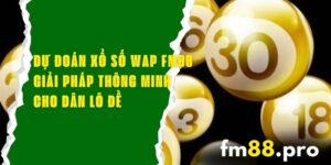 Dự Đoán Xổ Số Wap FM88 - Giải Pháp Thông Minh Cho Dân Lô Đề