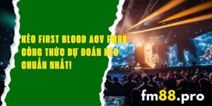 Kèo First Blood AoV FM88 – Công Thức Dự Đoán Kèo Chuẩn Nhất!