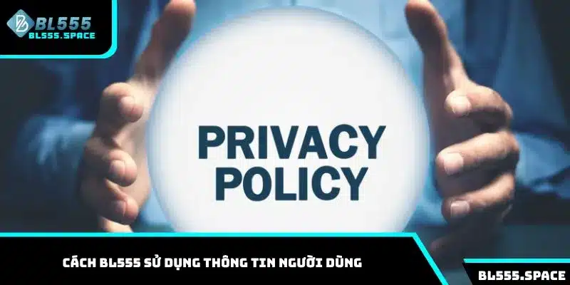 Chính Sách Bảo Mật 2 Cách BL555 sử dụng thông tin người dùng