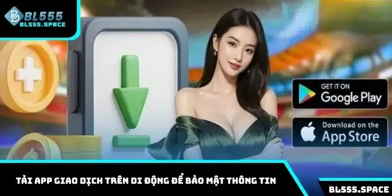 Rút Tiền BL555 Đơn Giản Trong 3 Phút Và Lưu Ý Cần Nắm Rõ 3 Tải app giao dịch trên di động để bảo mật thông tin